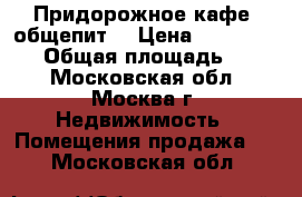 Придорожное кафе, общепит. › Цена ­ 13 000 000 › Общая площадь ­ 280 - Московская обл., Москва г. Недвижимость » Помещения продажа   . Московская обл.